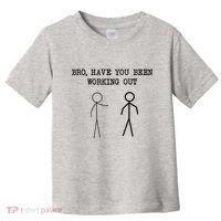 Funny Stick Figure Gym Jokes Bro Have You Been Working Out Toddler T-Shirt thumb 0