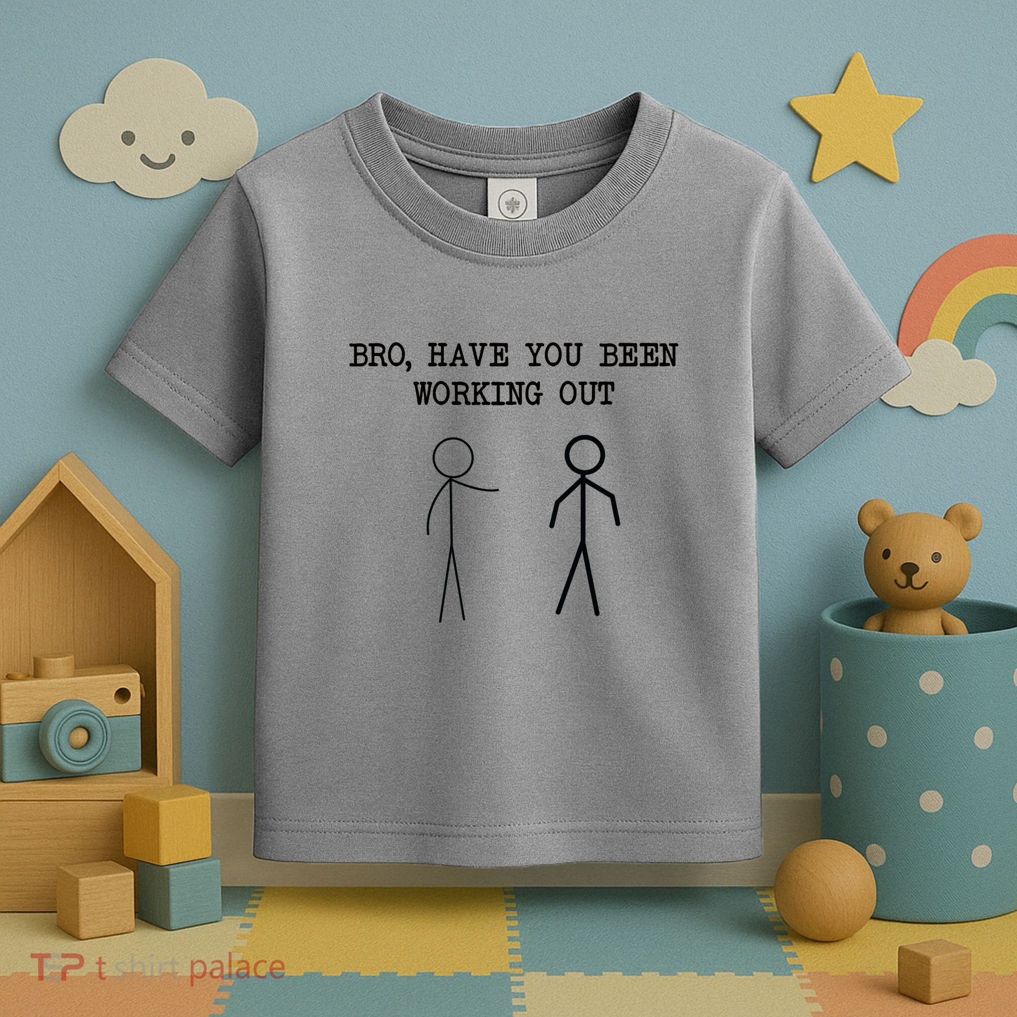 Funny Stick Figure Gym Jokes Bro Have You Been Working Out Toddler T-Shirt
