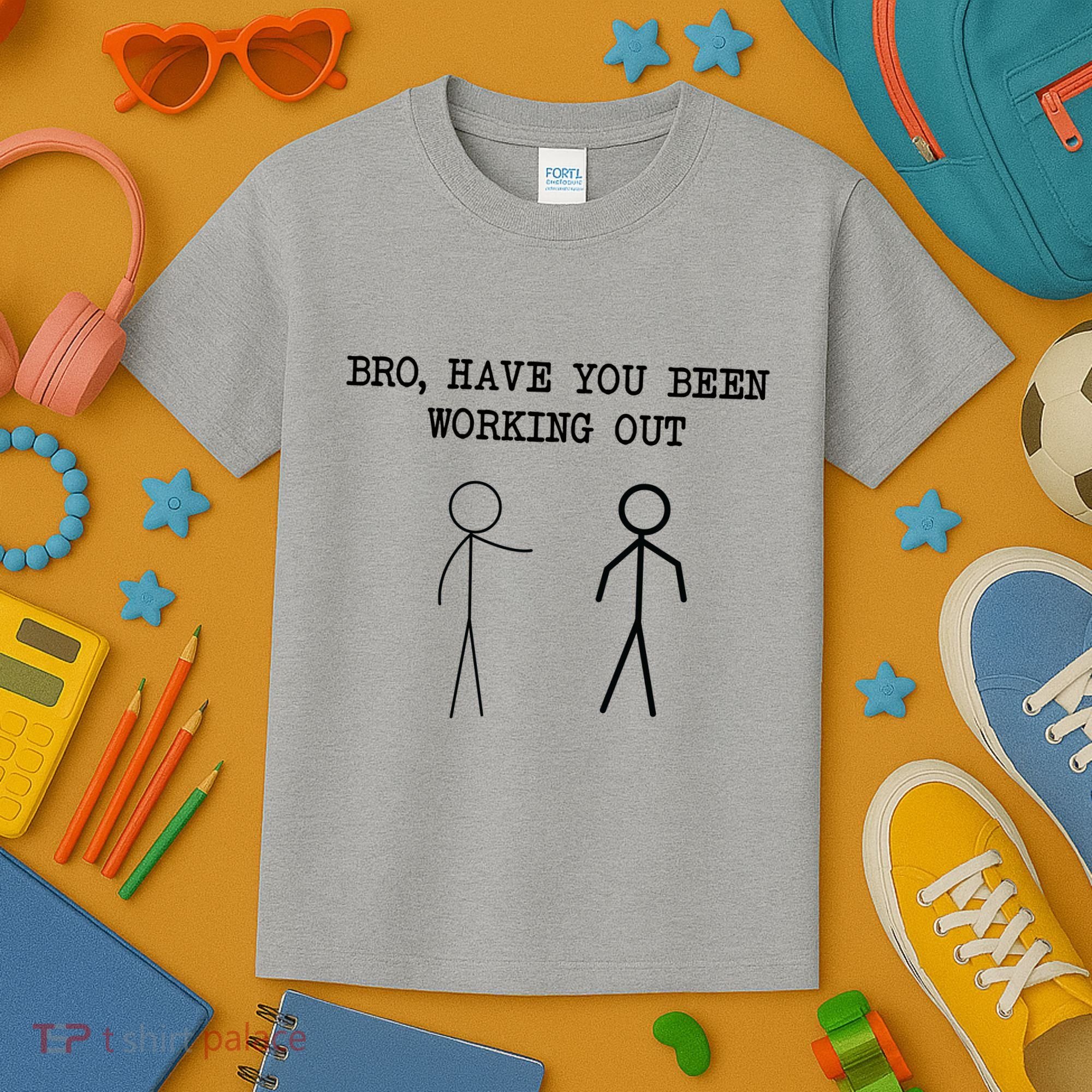 Funny Stick Figure Gym Jokes Bro Have You Been Working Out Kids T-Shirt