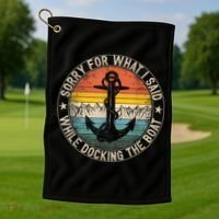 Funny Sorry For What I Said While Docking The Boat Golf Towel thumb 1