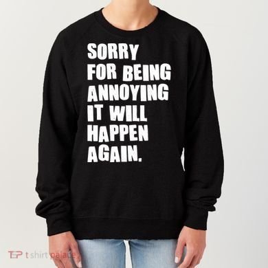 Funny Sorry For Being Annoying It Will Happen Again Women's Sweatshirt