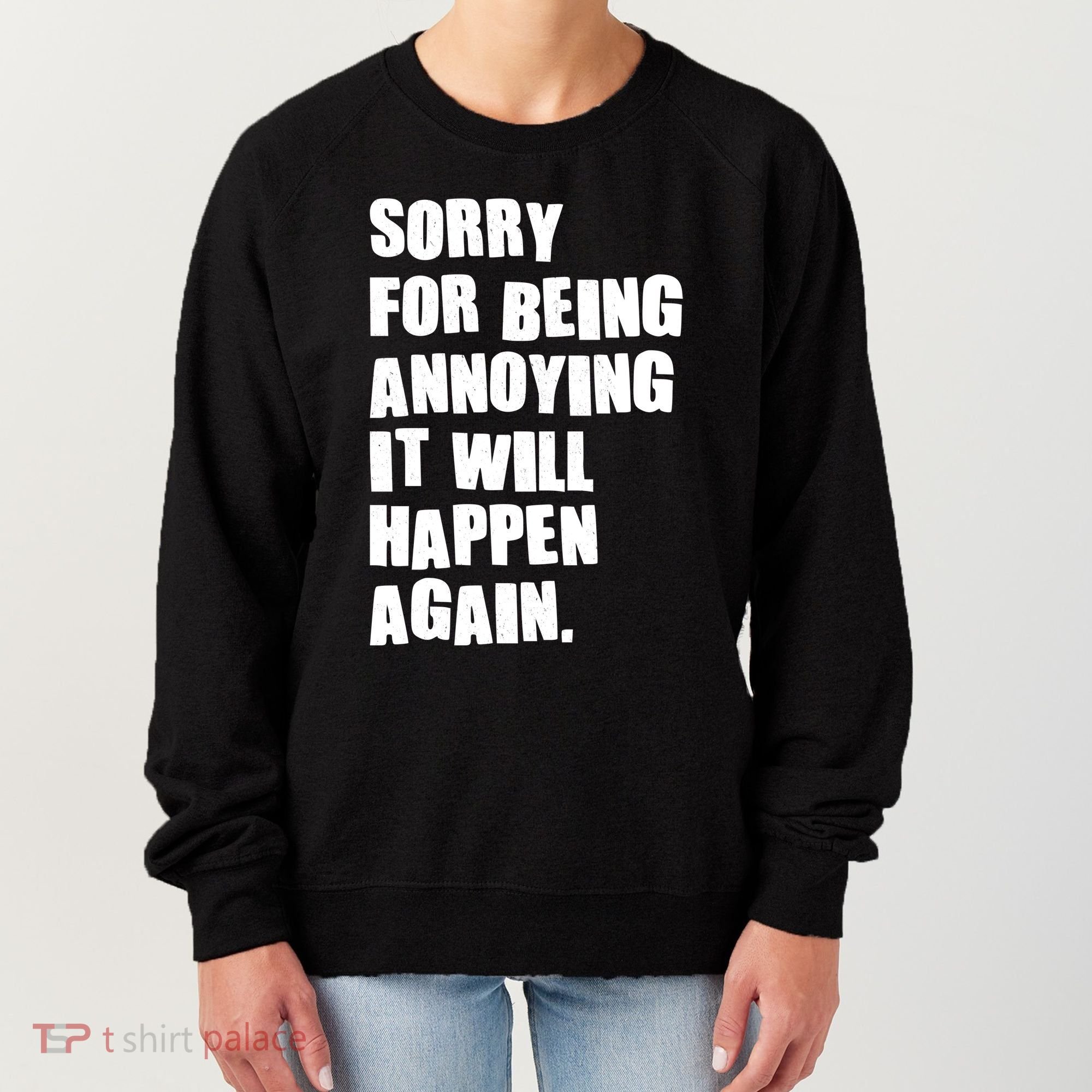 Funny Sorry For Being Annoying It Will Happen Again Women's Sweatshirt