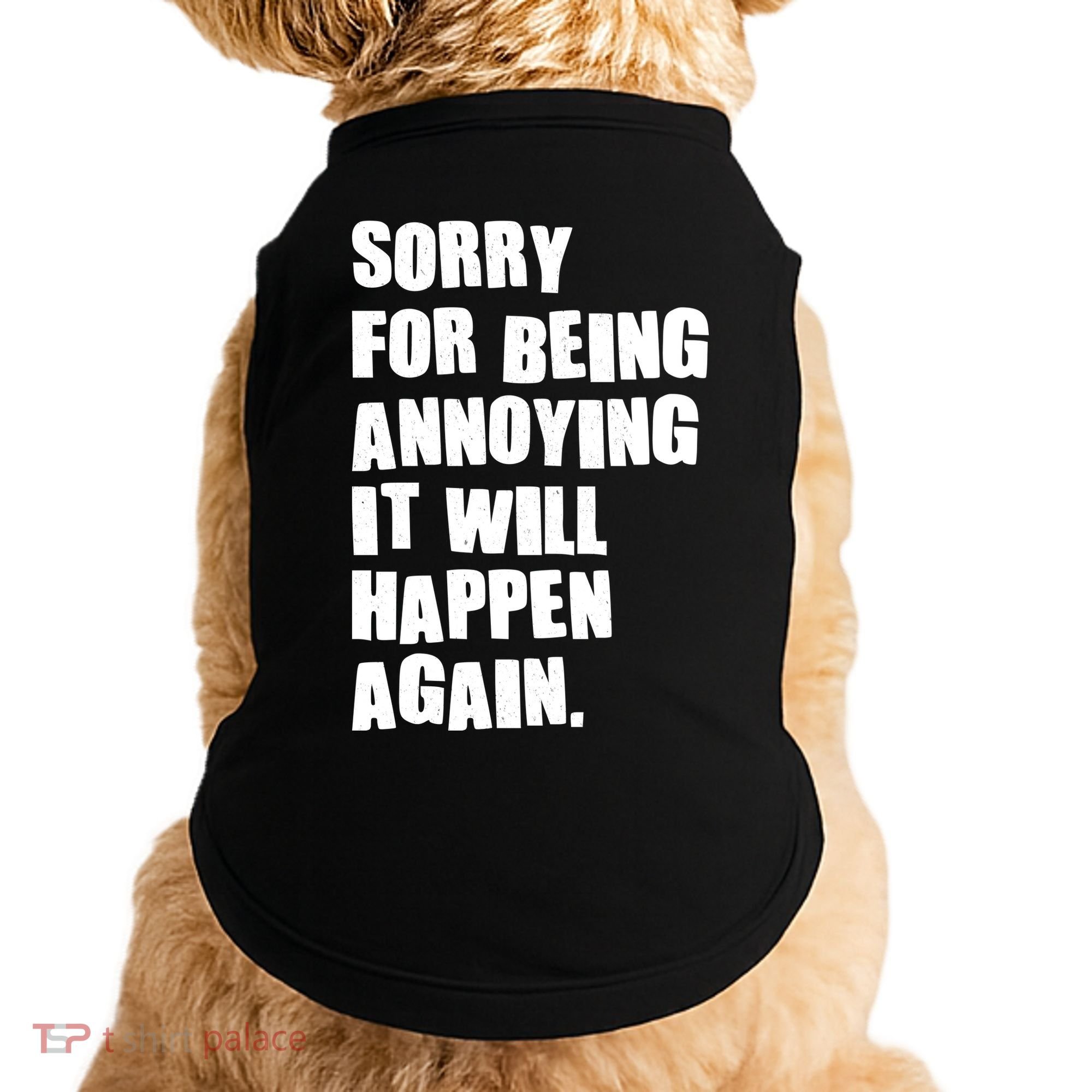 Funny Sorry For Being Annoying It Will Happen Again Doggie Tank
