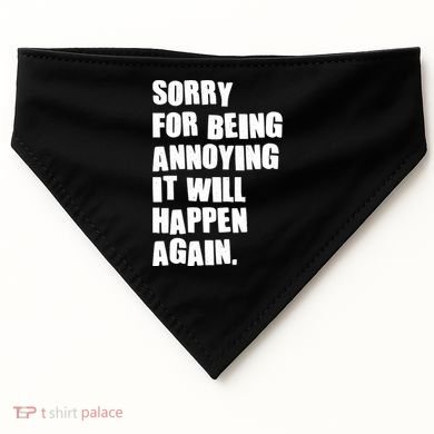 Funny Sorry For Being Annoying It Will Happen Again USA-Made Doggie Bandana