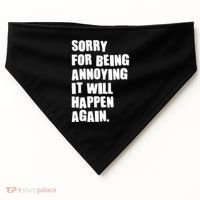 Funny Sorry For Being Annoying It Will Happen Again USA-Made Doggie Bandana thumb 0