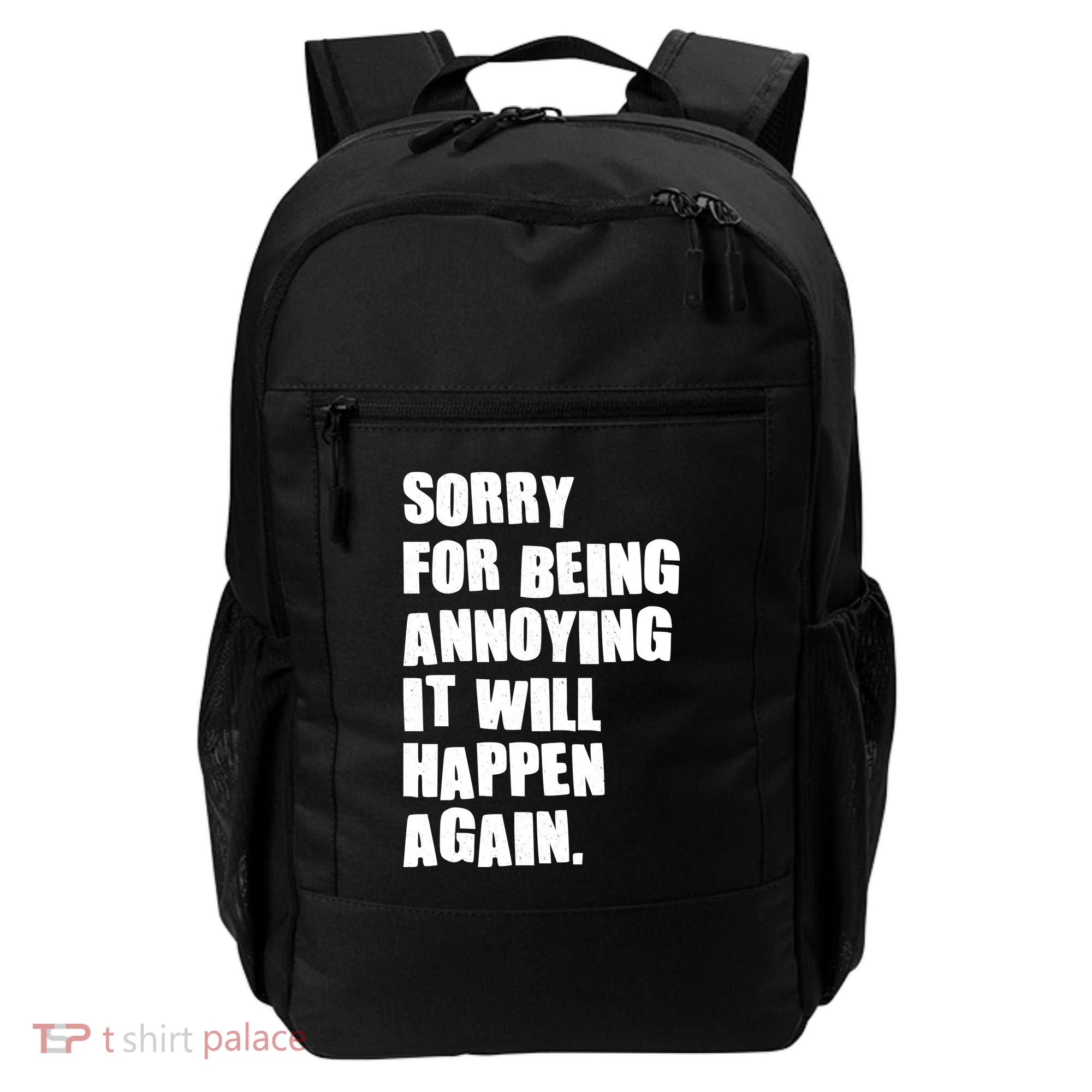 Funny Sorry For Being Annoying It Will Happen Again Backpack