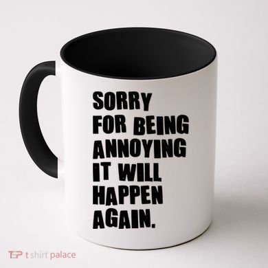 Funny Sorry For Being Annoying It Will Happen Again Coffee Mug