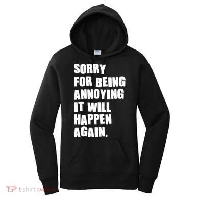 Funny Sorry For Being Annoying It Will Happen Again Women's Hoodie
