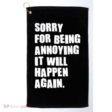 Funny Sorry For Being Annoying It Will Happen Again Golf Towel