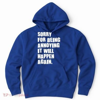 Funny Sorry For Being Annoying It Will Happen Again Hoodie