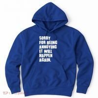 Funny Sorry For Being Annoying It Will Happen Again Hoodie thumb 0