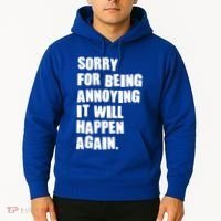 Funny Sorry For Being Annoying It Will Happen Again Hoodie thumb 2