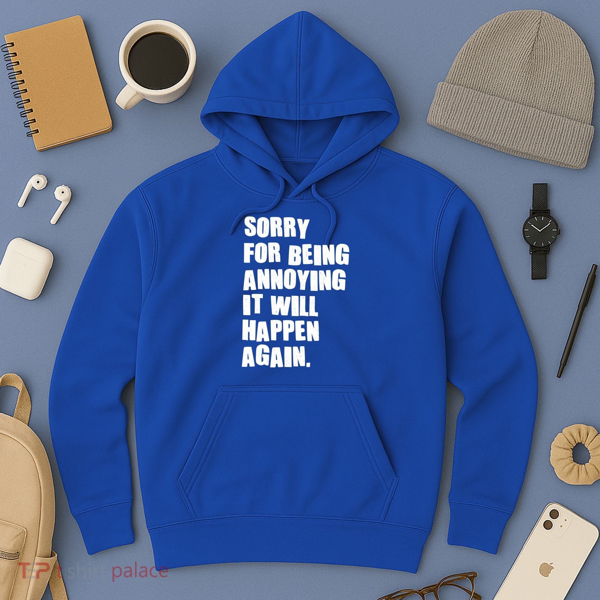 Funny Sorry For Being Annoying It Will Happen Again Hoodie