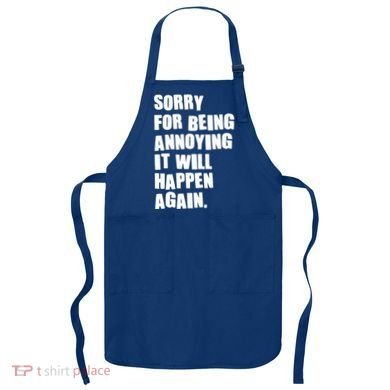 Funny Sorry For Being Annoying It Will Happen Again Apron