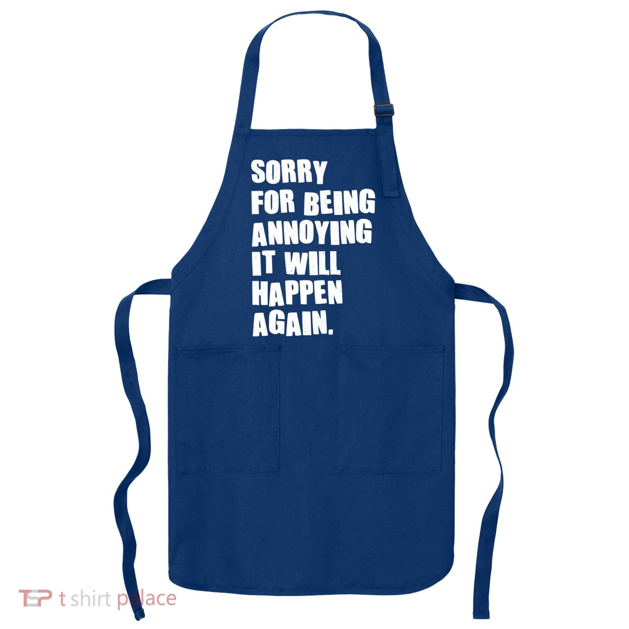 Funny Sorry For Being Annoying It Will Happen Again Apron