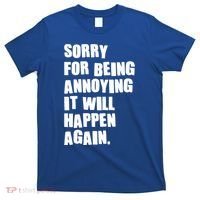 Funny Sorry For Being Annoying It Will Happen Again T-Shirt thumb 0