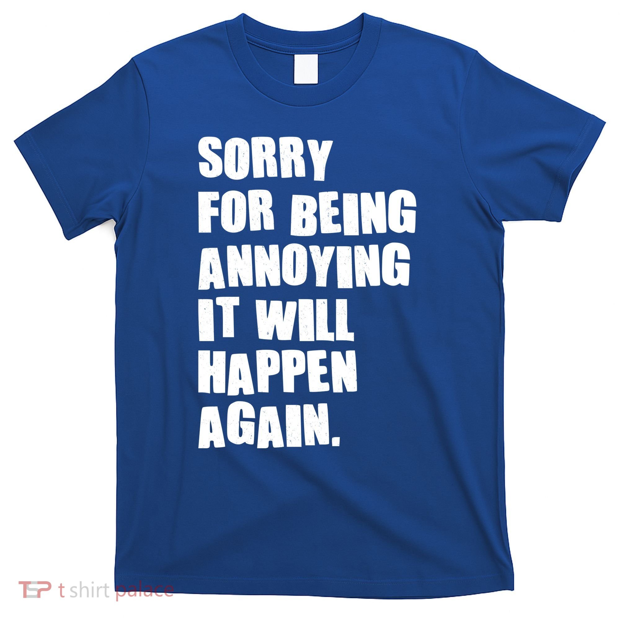 Funny Sorry For Being Annoying It Will Happen Again T-Shirt