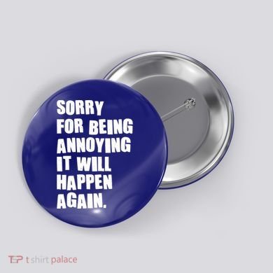 Funny Sorry For Being Annoying It Will Happen Again Button