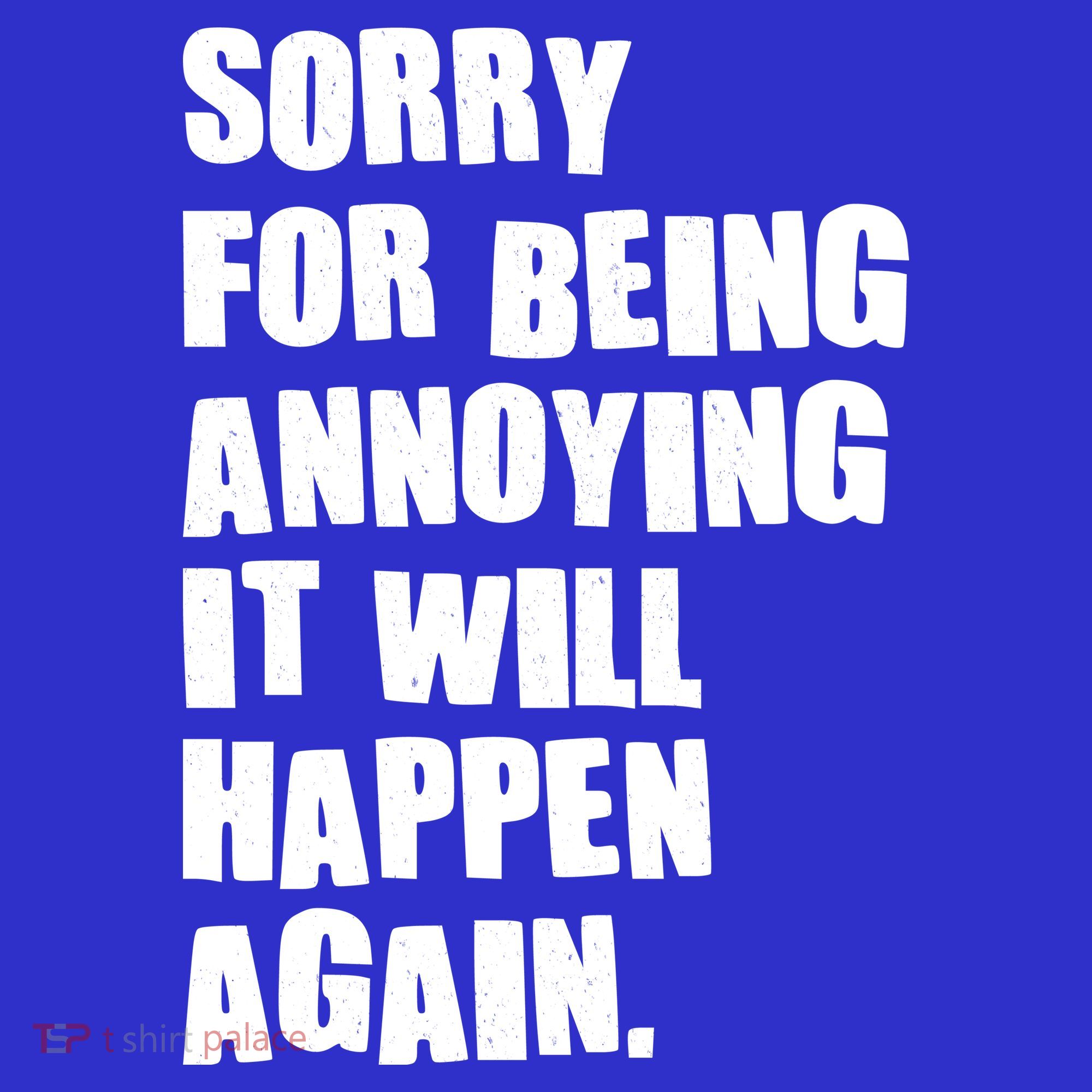 Funny Sorry For Being Annoying It Will Happen Again Polo