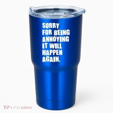 Funny Sorry For Being Annoying It Will Happen Again Tumbler