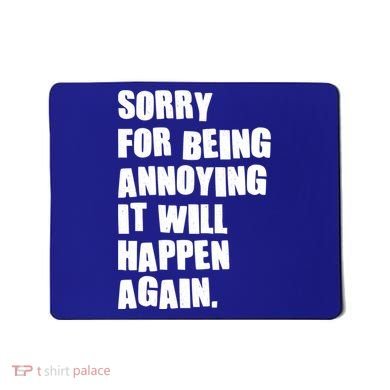 Funny Sorry For Being Annoying It Will Happen Again Mousepad