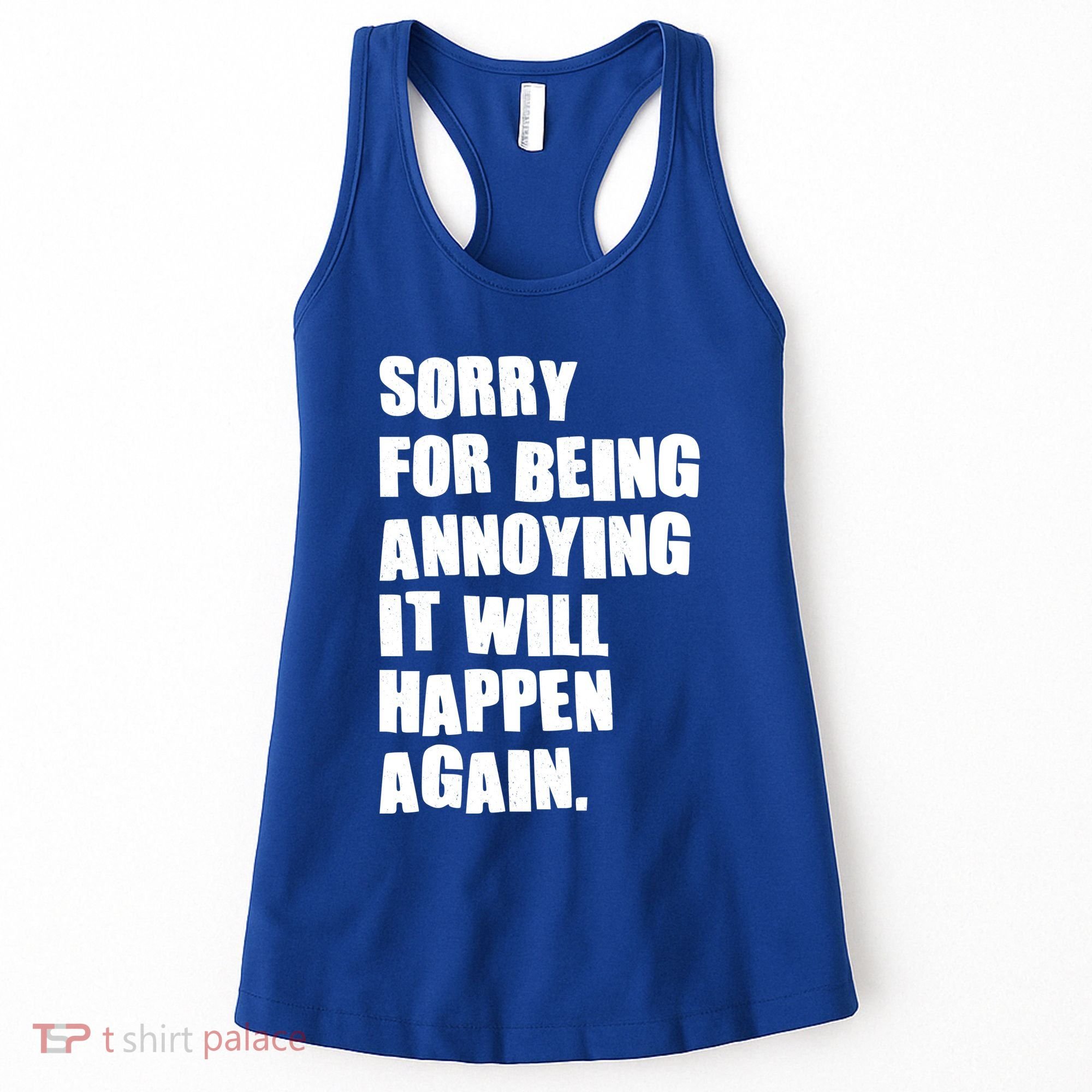 Funny Sorry For Being Annoying It Will Happen Again Women's Tank Top
