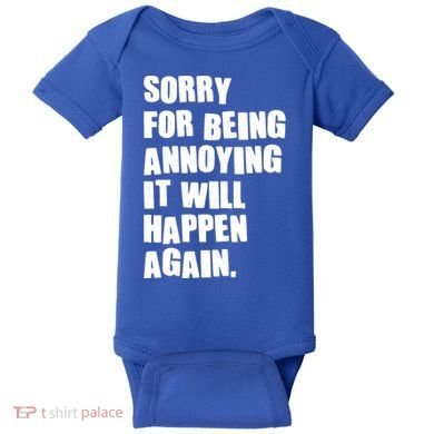 Funny Sorry For Being Annoying It Will Happen Again Baby Bodysuit