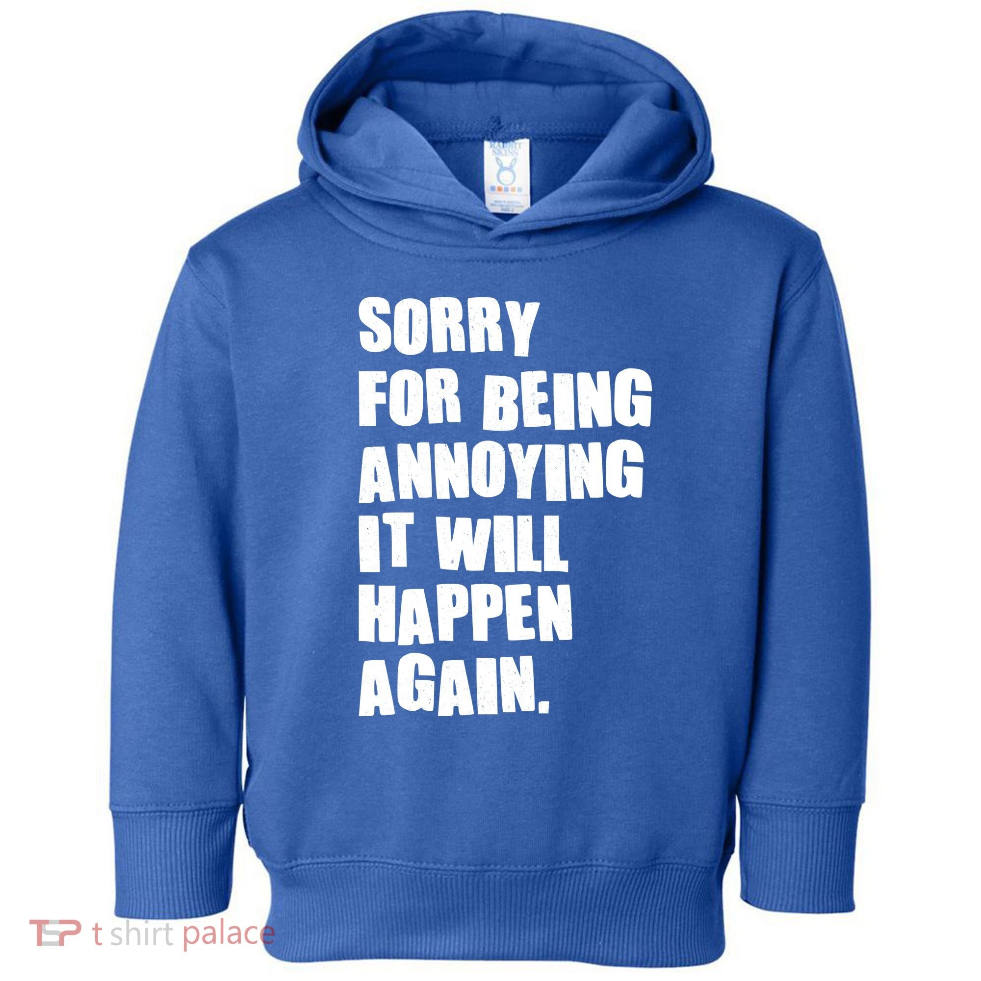 Funny Sorry For Being Annoying It Will Happen Again Toddler Hoodie