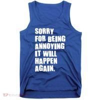 Funny Sorry For Being Annoying It Will Happen Again Tank Top thumb 0