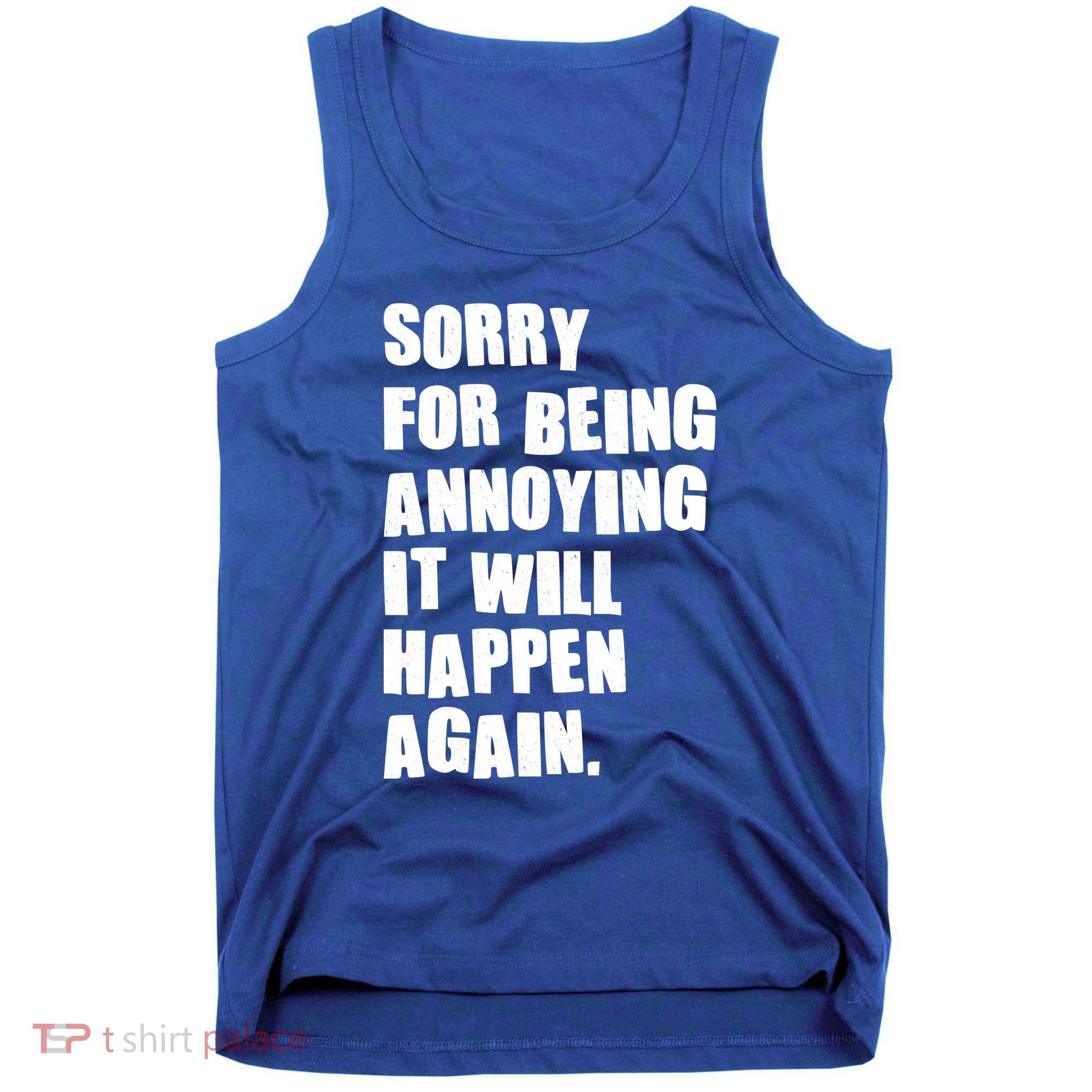 Funny Sorry For Being Annoying It Will Happen Again Tank Top