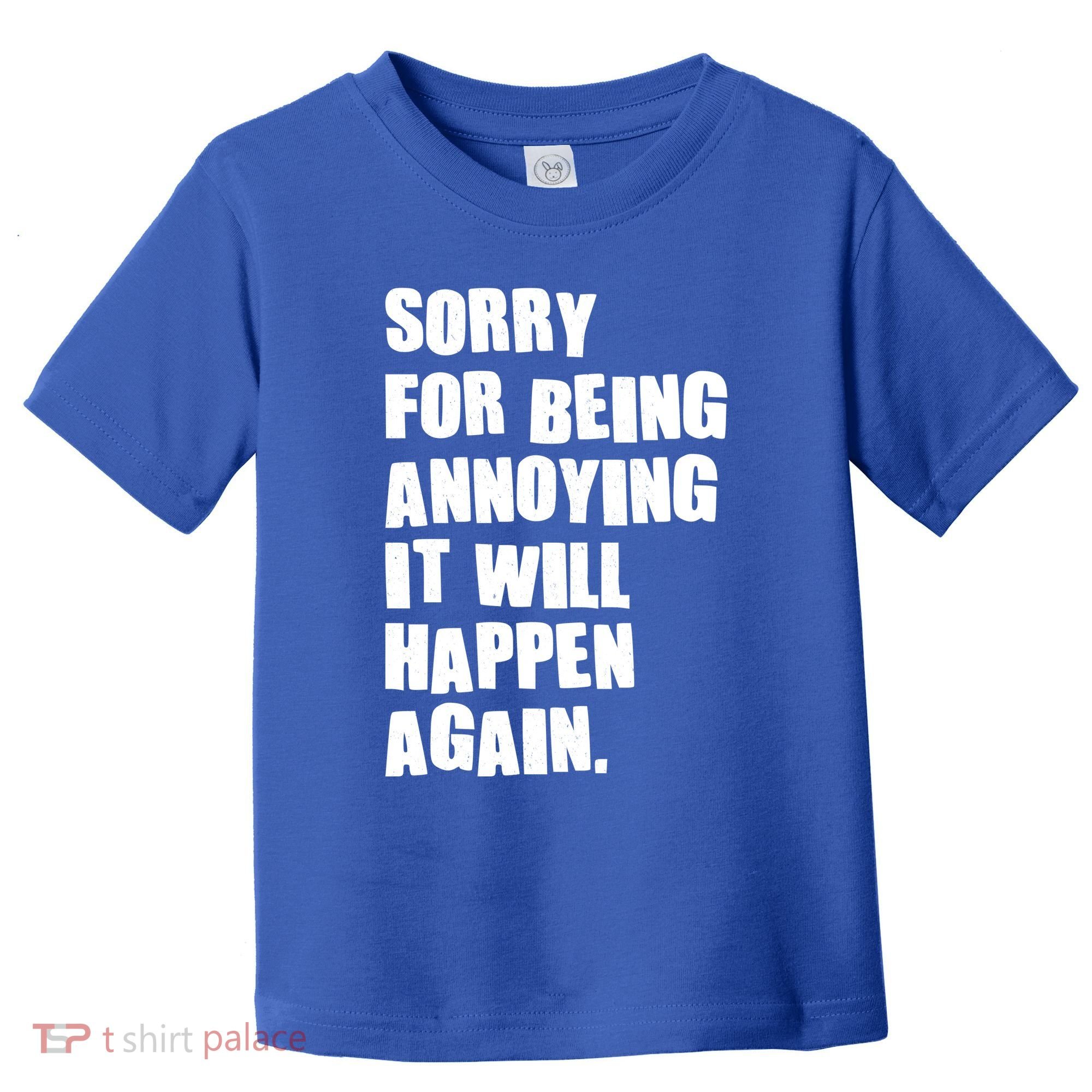 Funny Sorry For Being Annoying It Will Happen Again Toddler T-Shirt