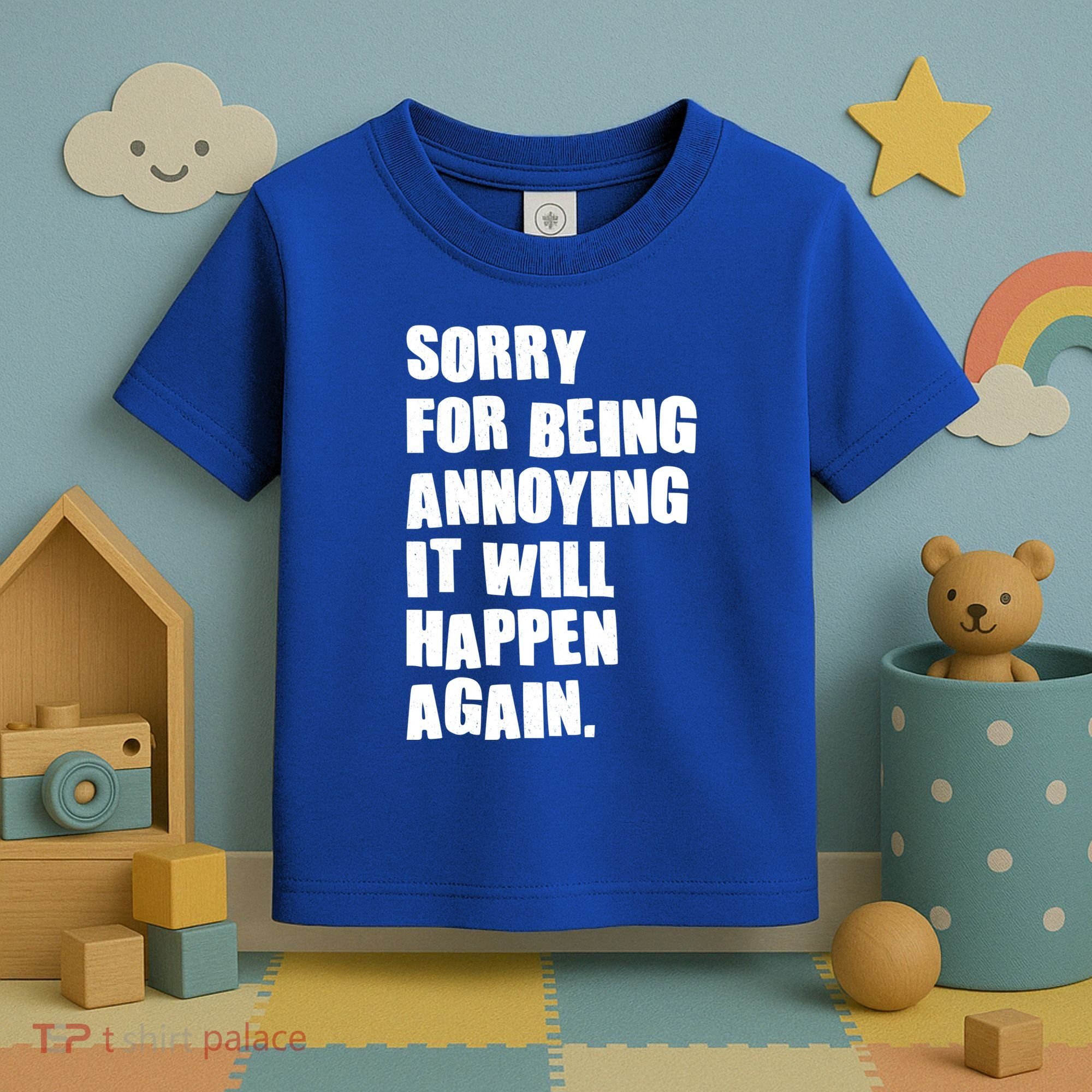 Funny Sorry For Being Annoying It Will Happen Again Toddler T-Shirt