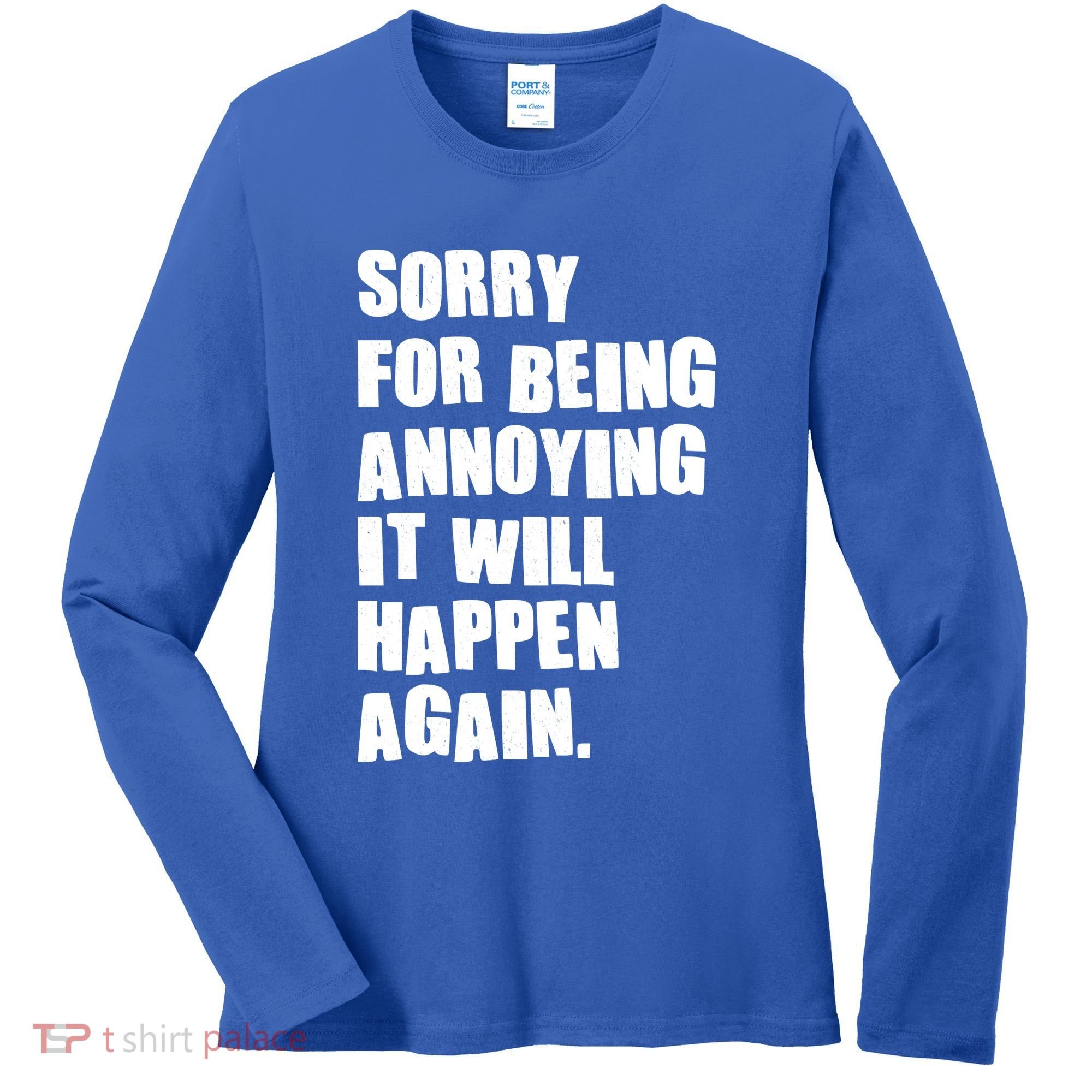 Funny Sorry For Being Annoying It Will Happen Again Women's Long Sleeve Shirt
