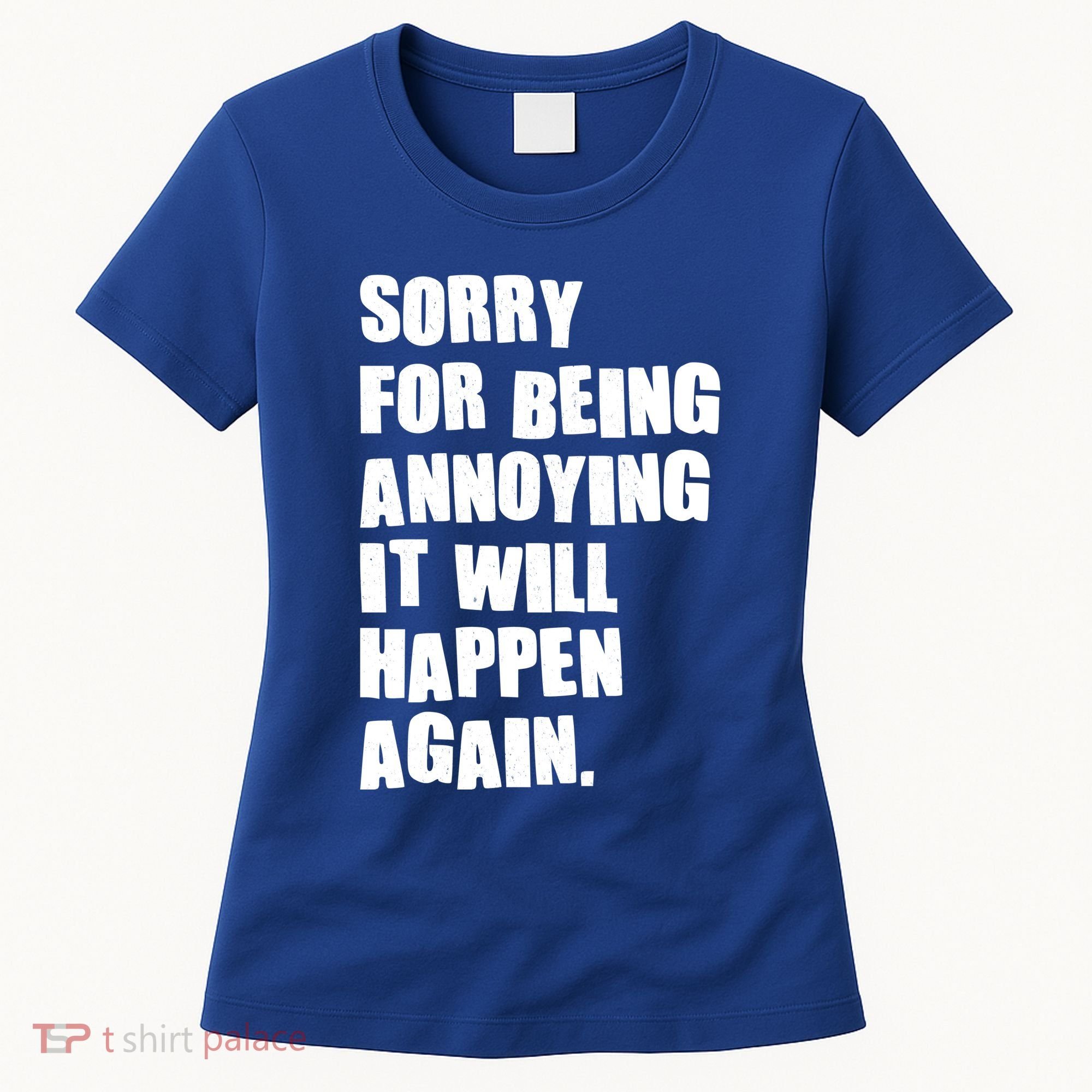 Funny Sorry For Being Annoying It Will Happen Again Women's T-Shirt