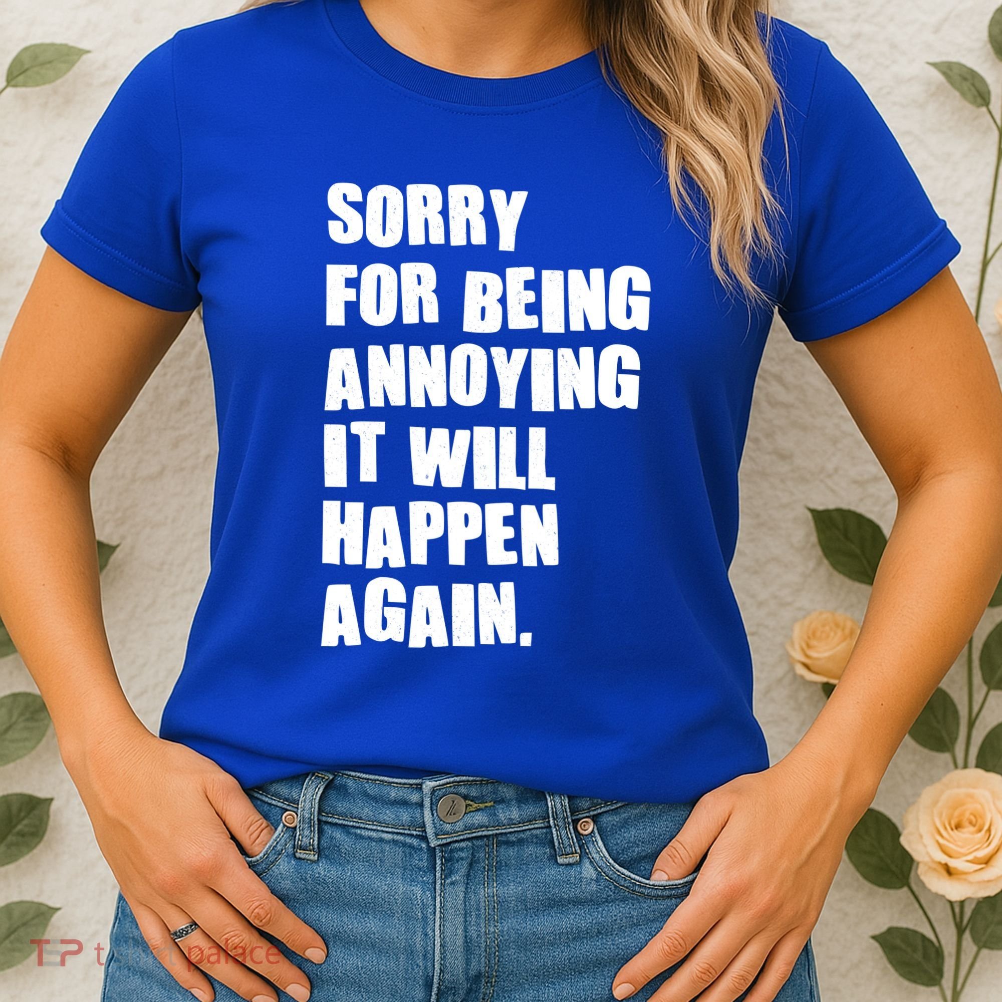 Funny Sorry For Being Annoying It Will Happen Again Women's T-Shirt
