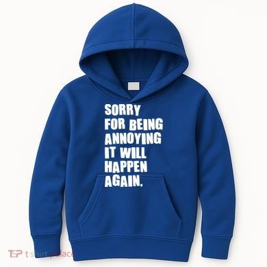 Funny Sorry For Being Annoying It Will Happen Again Kids Hoodie