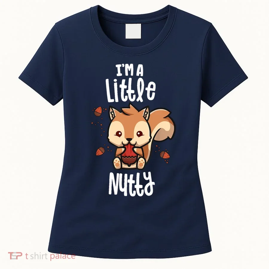 Funny Squirrels For Gift I'm A Little Nutty Women's T-Shirt