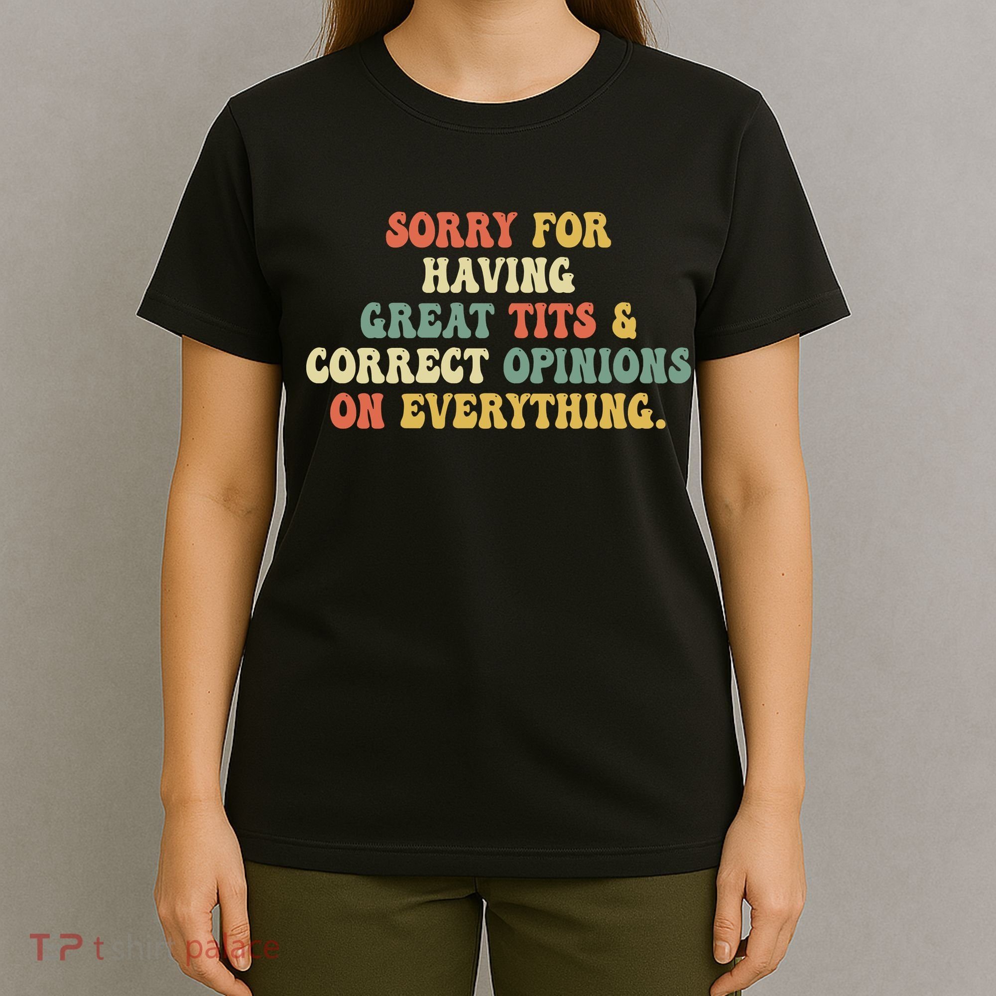 Funny Sorry For Having Great Tits And Correct Opinions On Everything Funny Shirt T-Shirt