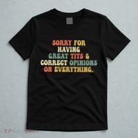 Funny Sorry For Having Great Tits And Correct Opinions On Everything Funny Shirt T-Shirt thumb 5