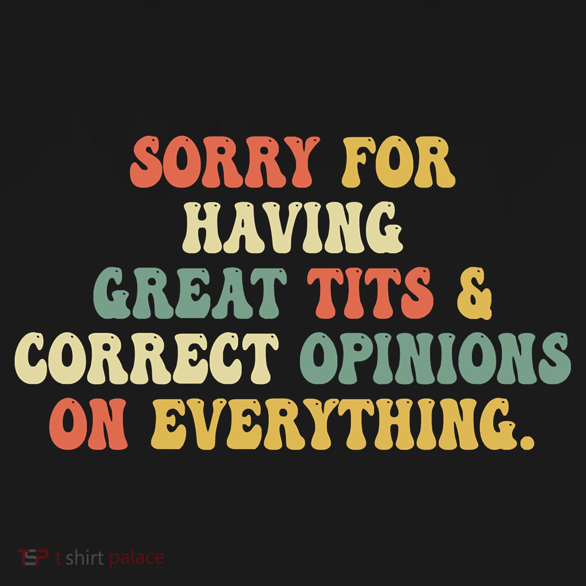 Funny Sorry For Having Great Tits And Correct Opinions On Everything Funny Shirt T-Shirt