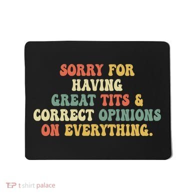 Funny Sorry For Having Great Tits And Correct Opinions On Everything Funny Shirt Mousepad