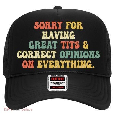 Funny Sorry For Having Great Tits And Correct Opinions On Everything Funny Shirt Hat