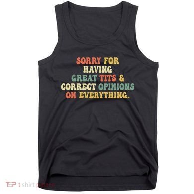 Funny Sorry For Having Great Tits And Correct Opinions On Everything Funny Shirt Tank Top