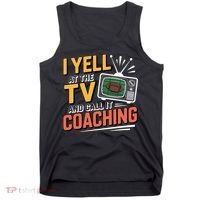 Football Season Funny Yell At The TV And Call It Coaching Tank Top thumb 0