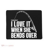 Fishing Shirt Funny I Love It When She Bends Over Shirt Funny Fly Fishing Meme Mousepad thumb 0