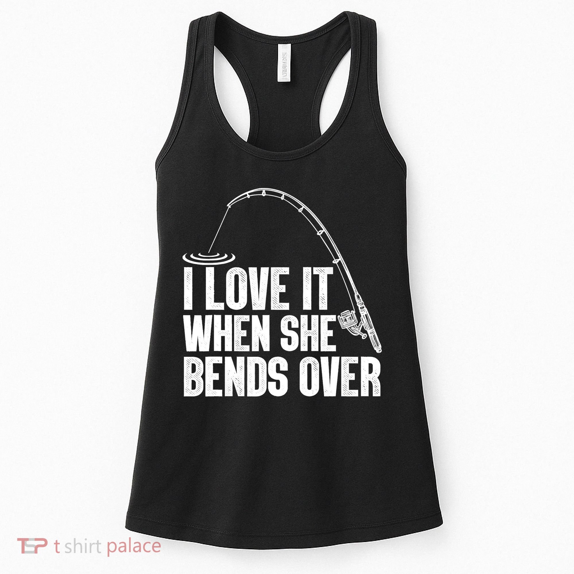 Fishing Shirt Funny I Love It When She Bends Over Shirt Funny Fly Fishing Meme Women's Tank Top