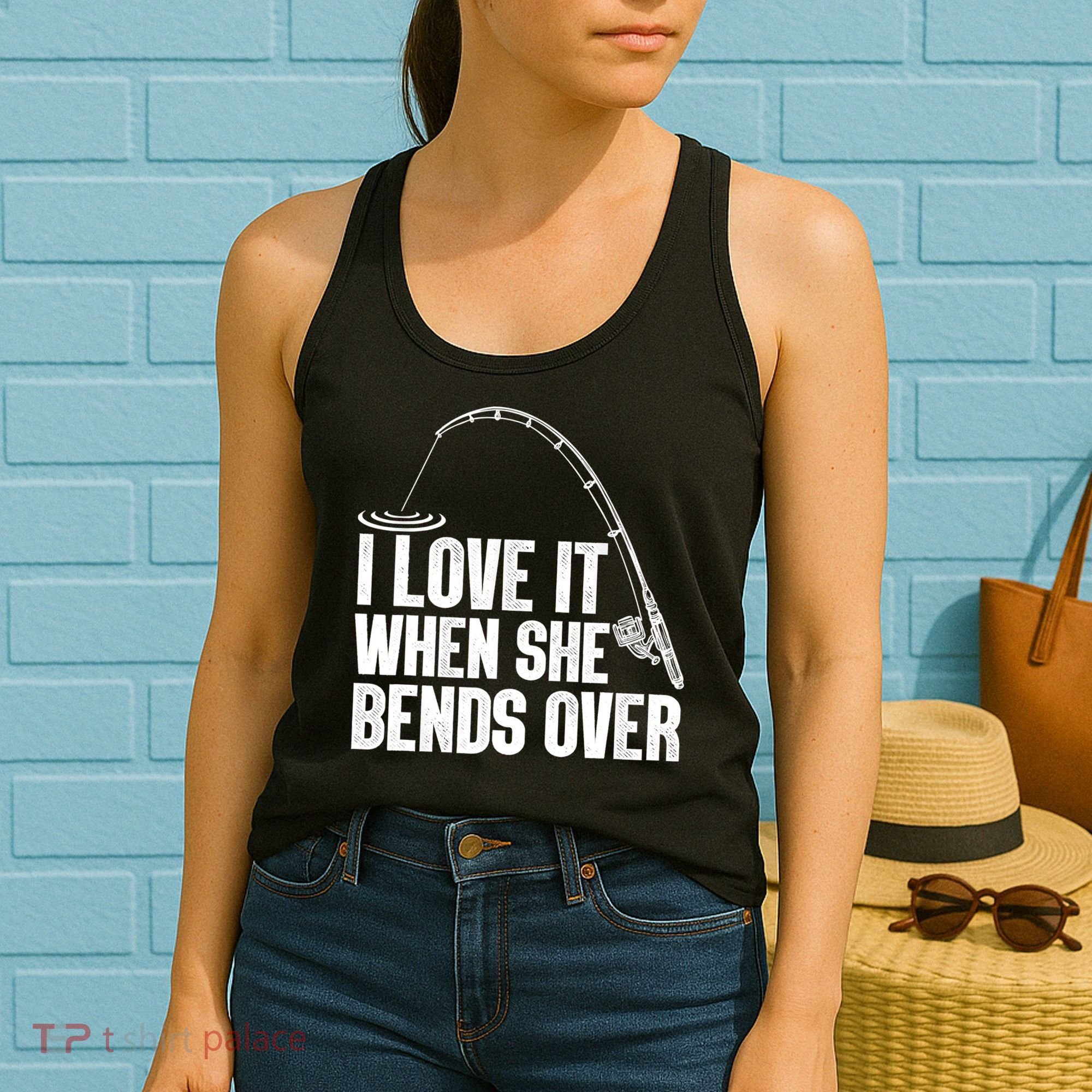 Fishing Shirt Funny I Love It When She Bends Over Shirt Funny Fly Fishing Meme Women's Tank Top