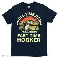 Fishing Shirts Full Time Dad Part Time Hooker Funny Bass Dad T-Shirt thumb 0