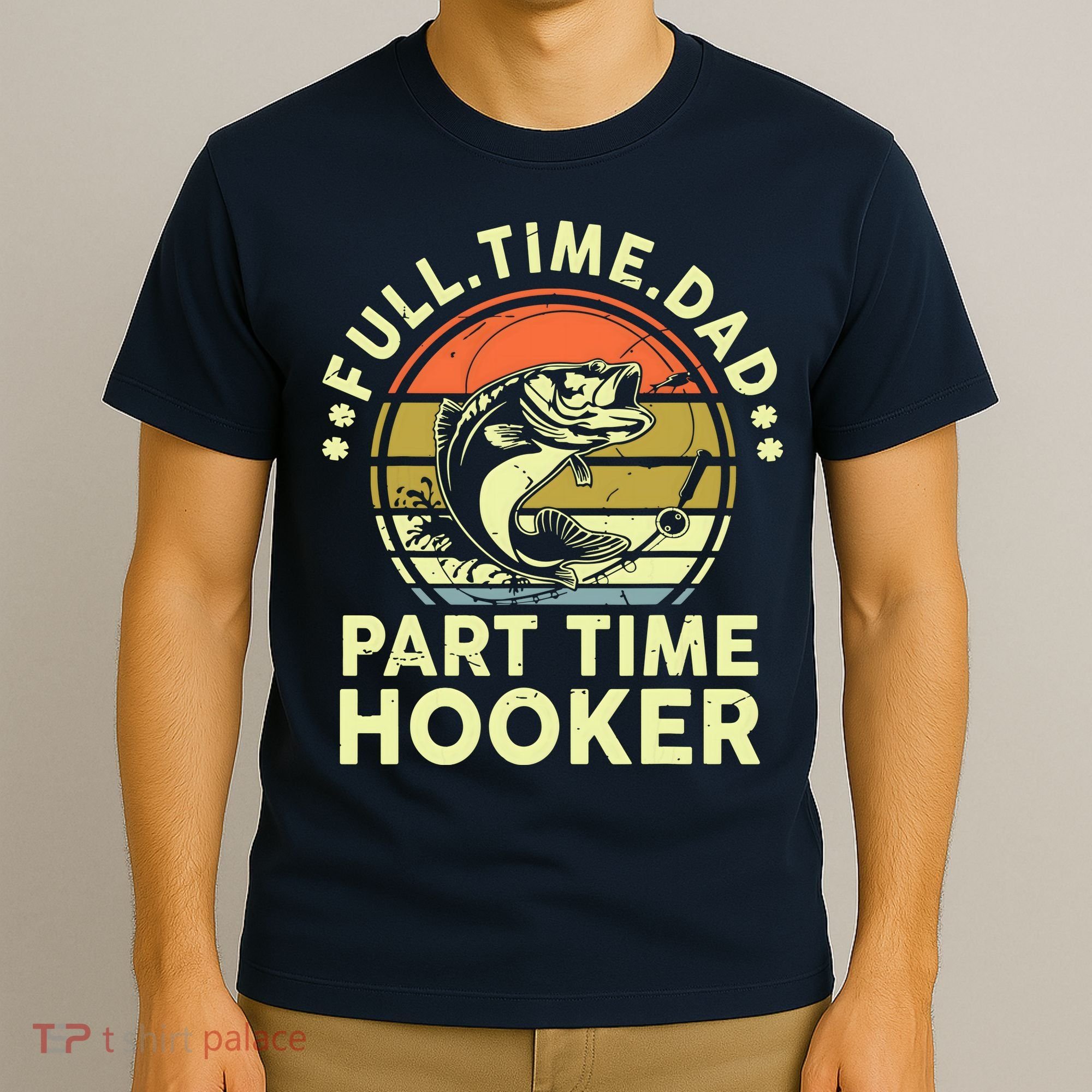 Fishing Shirts Full Time Dad Part Time Hooker Funny Bass Dad T-Shirt