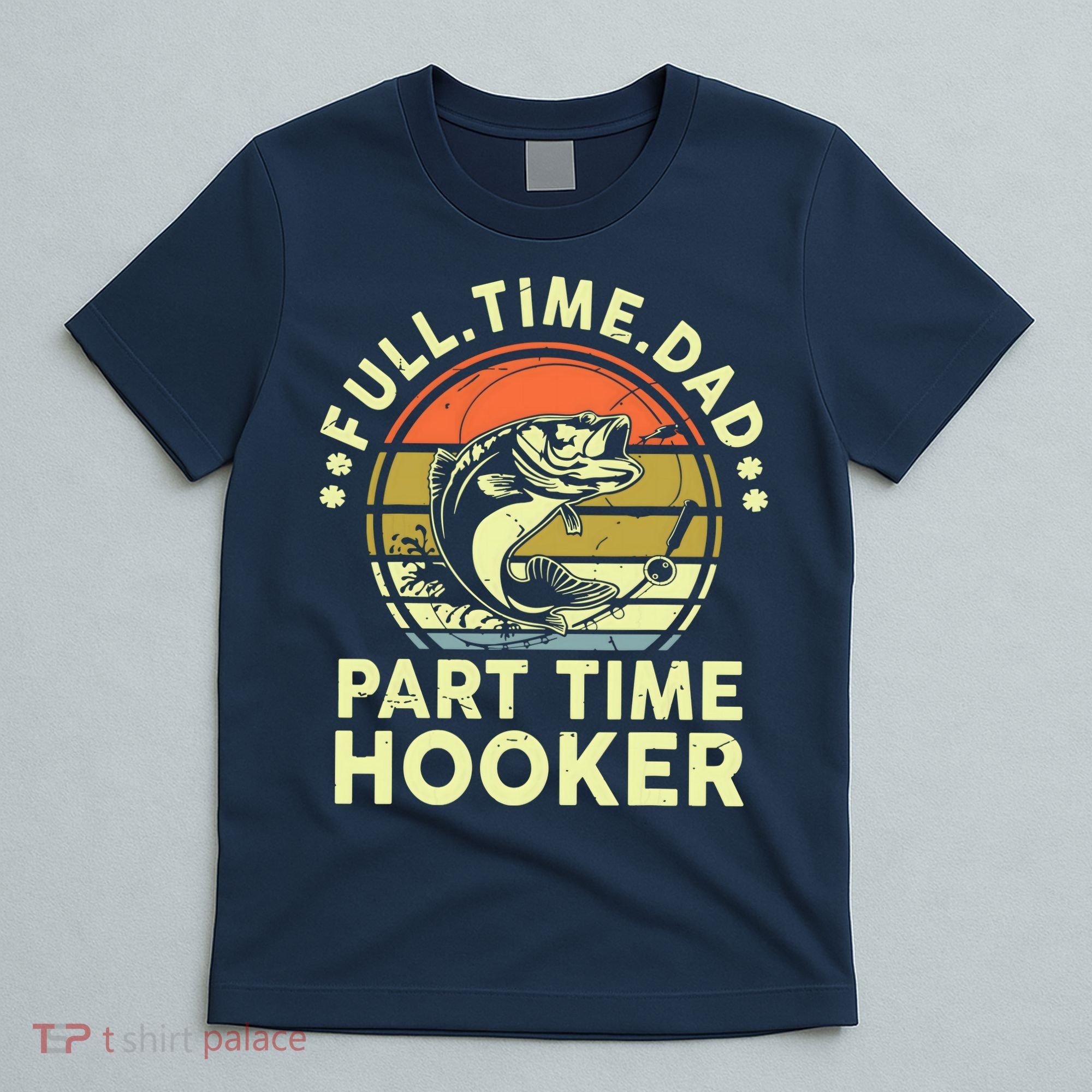 Fishing Shirts Full Time Dad Part Time Hooker Funny Bass Dad T-Shirt